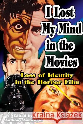I Lost My Mind in the Movies: Loss of Identity in the Horror Film Anthony Ambrogio   9781887664806 Midnight Marquee Press, Inc. - książka