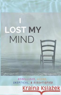 I Lost My Mind: Rebellious, Alone, Skeptical, & Dissatisfied Diana Robinson, Grace Glass 9781953241375 Transformed Publishing - książka