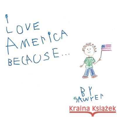 I Love America Because . . . Sawyer 9781480872356 Archway Publishing - książka