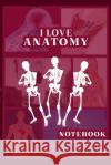 I Love Anatomy: Funny Gift for Medical Students, Teachers,& Science Lovers, 110 Pages, 6x9, Soft Cover, Matte Finish Doctor Publishing 9781658762533 Independently Published