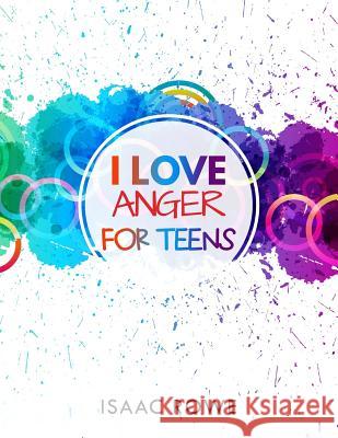 I Love Anger for Teens Isaac Rowe 9781791903855 Independently Published - książka