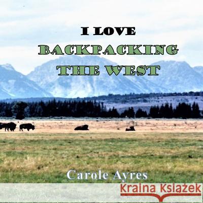 I Love Backpacking the West Carole Ayres 9781727761993 Createspace Independent Publishing Platform - książka