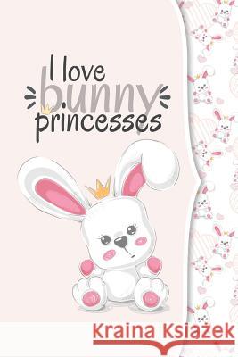 I love bunny princesses: I love animals COLLECTION Ashley's Notebooks 9781097981687 Independently Published - książka