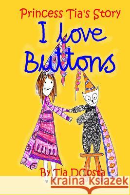 I Love Buttons: Princess Tia's Story Mtss Tia Julia Dcosta Miss Tia Julia Dcosta Miss Tia Julia Dcosta 9781508712473 Createspace - książka