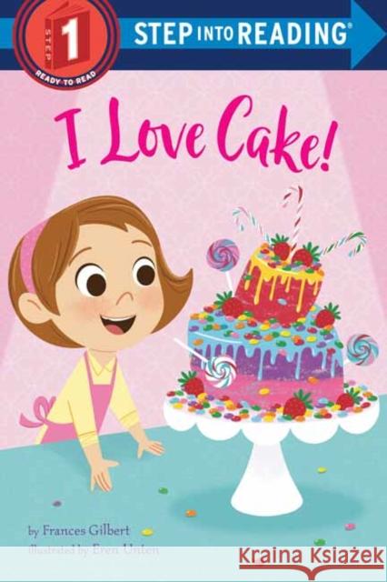 I Love Cake! Frances Gilbert Eren Blanquet Unten 9780593301371 Random House Books for Young Readers - książka
