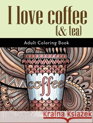 I Love Coffee and Tea: Adult Coloring Book Blush Design 9789655750416 Valcal Software Ltd - książka