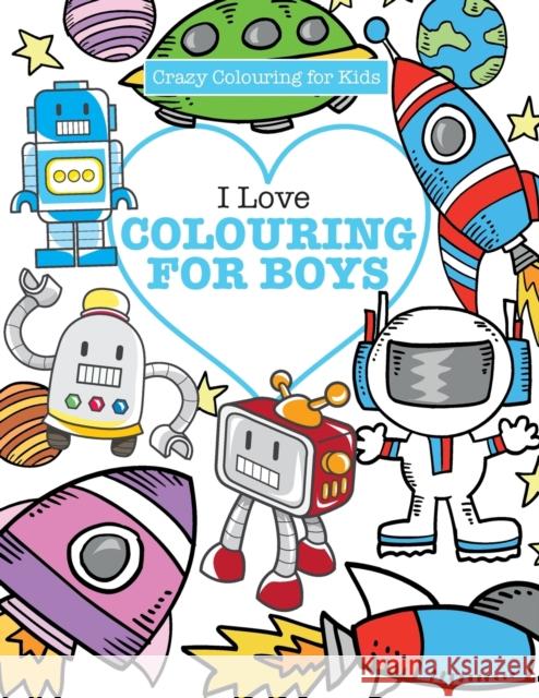 I Love Colouring! for Boys ( Crazy Colouring For Kids) James, Elizabeth 9781785951473 Kyle Craig Publishing - książka