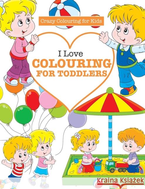 I Love Colouring for Toddlers ( Crazy Colouring for Kids) Elizabeth James (University of Sussex)   9781785951527 Kyle Craig Publishing - książka