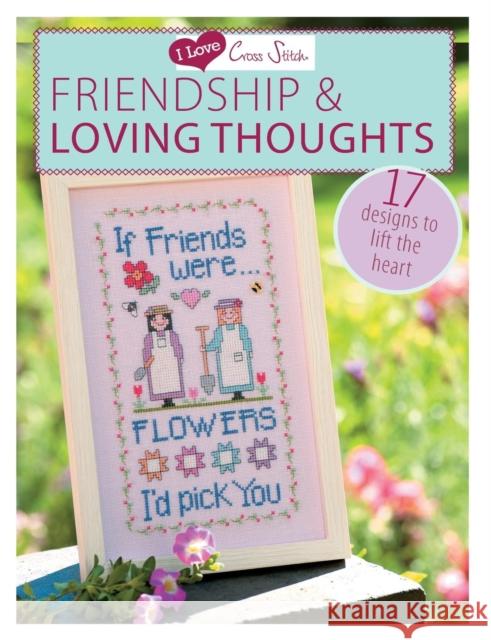 I Love Cross Stitch - Friendship & Loving Thoughts: 17 Designs to Lift the Heart Various Contributors 9781446303399  - książka