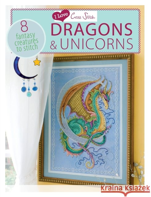I Love Cross Stitch – Dragons & Unicorns: 8 Fantasy Creatures to Stitch Various (Author) 9781446303412 David & Charles - książka