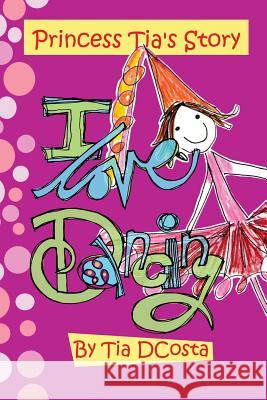 I love dancing: Princess Tia's Story Dcosta, Tia Julia 9781508806264 Createspace - książka