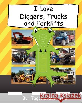 I Love Diggers, Trucks and Forklifts Tagore Ramoutar 9781907837258 Longshot Ventures Ltd - książka