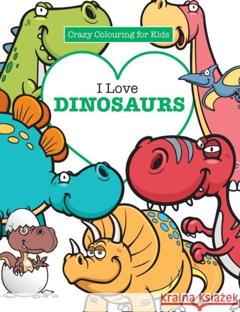 I Love Dinosaurs ( Crazy Colouring For Kids) James, Elizabeth 9781785951619 Kyle Craig Publishing - książka