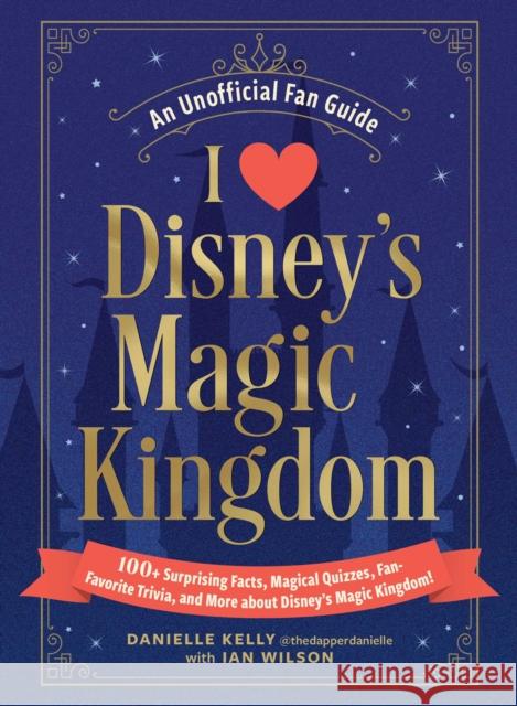 I Love Disney's Magic Kingdom: 100+ Surprising Facts, Magical Quizzes, Fan-Favorite Trivia, and More about Disney's Magic Kingdom! Ian Wilson 9781507223956 Adams Media Corporation - książka
