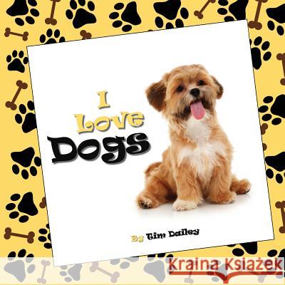 I Love Dogs Tim Dailey 9781469953304 Createspace Independent Publishing Platform - książka