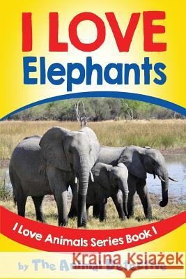 I Love Elephants The Animal Detective 9781530618088 Createspace Independent Publishing Platform - książka