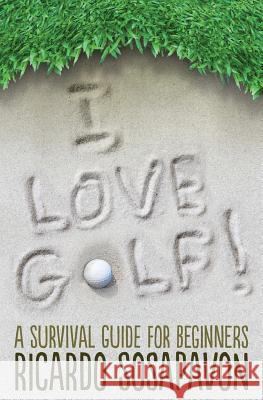 I LOVE GOLF! A Survival Guide For Beginners Sosapavon, Ricardo 9781502756039 Createspace - książka