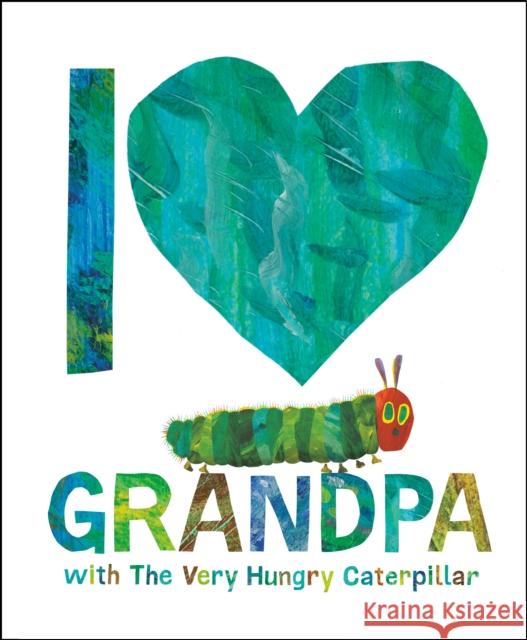 I Love Grandpa with the Very Hungry Caterpillar Carle, Eric 9780593523162 World of Eric Carle - książka