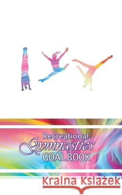 I Love Gymnastics Goalbook #11: Recreational Dream Co Publishing 9780995123809 Dream Co Publishing - książka