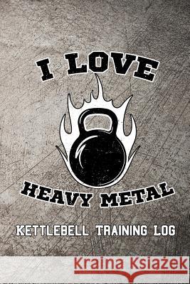 I Love Heavy Metal Kettlebell Training Log Scott Maxwell 9781728657486 Independently Published - książka