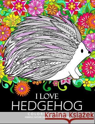 I love Hedgehog Coloring Book: Adults Coloring Book Tiny Cactus Publishing 9781983589027 Createspace Independent Publishing Platform - książka