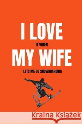 I love it when my wife lets me go snowboarding Mb Journals 9781658085007 Independently Published - książka