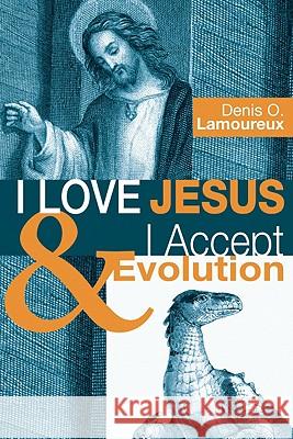 I Love Jesus & I Accept Evolution Denis O. Lamoureux 9781556358869 Wipf & Stock Publishers - książka