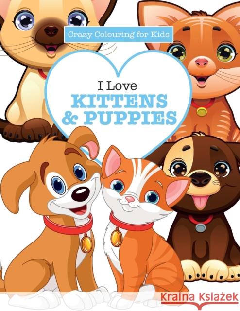 I Love Kittens & Puppies ( Crazy Colouring For Kids) James, Elizabeth 9781785951343 Kyle Craig Publishing - książka