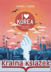 I love Korea. K-pop, kimchi i cała reszta Daniel Tudor 9788383714721 Mova - książka