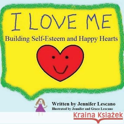 I Love Me: Building Self-Esteem and Happy Hearts Jennifer Lescano 9781530354399 Createspace Independent Publishing Platform - książka