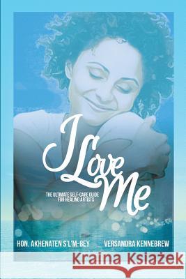 I Love Me: The Ultimate Self-Care Guide for Healing Artists Versandra J. Kennebre Hon Akhenaten a. S'L'm-Bey Kofi Kondwan 9781512214918 Createspace - książka