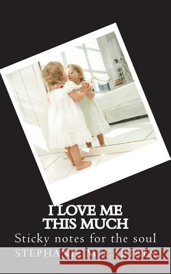 I love me this much: Sticky Notes For The Soul Captain, Stephanie M. 9781544014579 Createspace Independent Publishing Platform - książka