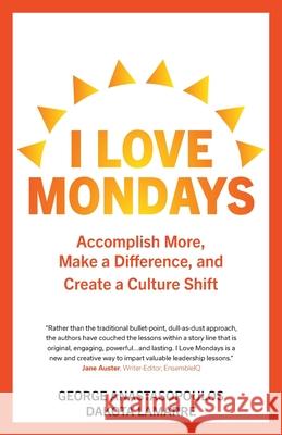 I Love Mondays: Accomplish More, Make a Difference, and Create a Culture Shift George Anastasopoulos Dakota Lamarre 9781039109759 FriesenPress - książka