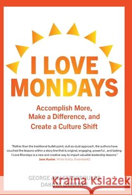 I Love Mondays: Accomplish More, Make a Difference, and Create a Culture Shift George Anastasopoulos Dakota Lamarre 9781039109766 FriesenPress - książka