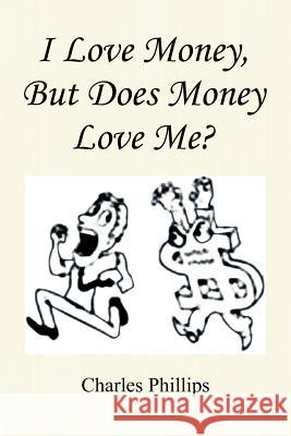 I Love Money, But Does Money Love Me? Charles Phillips 9781441534682 Xlibris Corporation - książka