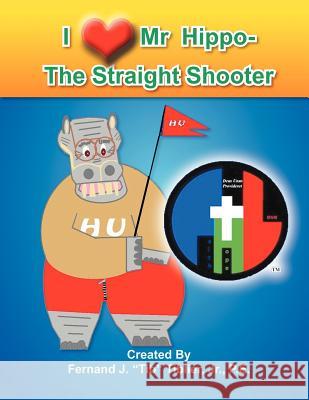 I Love Mr. Hippo- The Straight Shooter Fernand J. P. E. Jr. Tiblier 9781465357502 Xlibris Corporation - książka