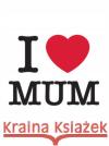 I Love Mum: The Perfect Gift to Give to Your Mum Summersdale Publishers 9781837990306 Summersdale