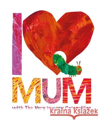 I Love Mum with The Very Hungry Caterpillar Eric Carle 9780141363905 Penguin Random House Children's UK - książka