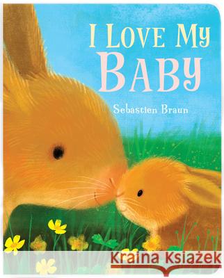 I Love My Baby Sebastien Braun 9781910716984 Boxer Books - książka