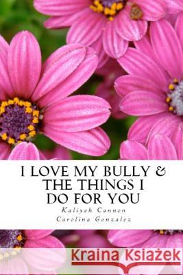 I Love My Bully & The Things I Do For You Gonzalez, Carolina 9781497576384 Createspace - książka