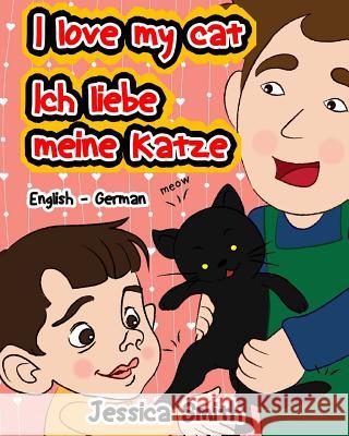 I Love My Cat - Ich Liebe Meine Katze: English - German Children's Picture Book - stunning illustrations for an awesome and fun way to learn languages Smith, Jessica 9781539017653 Createspace Independent Publishing Platform - książka