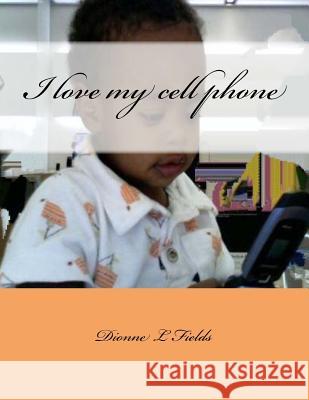 I love my cell phone Fields, Dionne L. 9781508435501 Createspace - książka