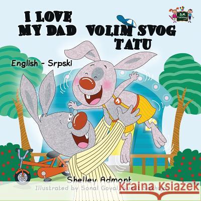 I Love My Dad: English Serbian Bilingual Edition Shelley Admont S. a. Publishing 9781525902079 Kidkiddos Books Ltd. - książka