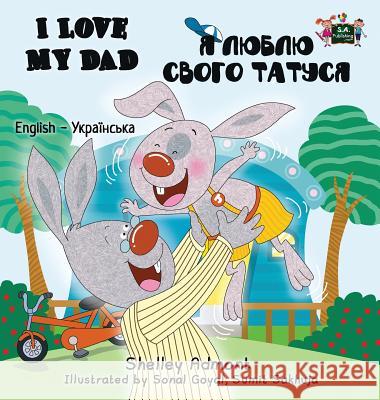 I Love My Dad: English Ukrainian Bilingual Edition Shelley Admont S. a. Publishing 9781525901171 Kidkiddos Books Ltd. - książka