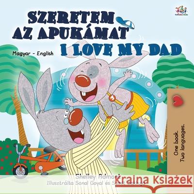 I Love My Dad (Hungarian English Bilingual Book for Kids) Shelley Admont Kidkiddos Books 9781525940002 Kidkiddos Books Ltd. - książka