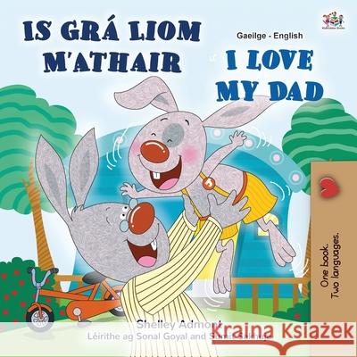 I Love My Dad (Irish English Bilingual Children's Book) Shelley Admont Kidkiddos Books 9781525959431 Kidkiddos Books Ltd. - książka