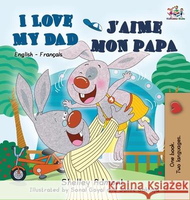 I Love My Dad J'aime mon papa (Bilingual French Kids Book): English French Children's book Admont, Shelley 9781525907111 Kidkiddos Books Ltd. - książka