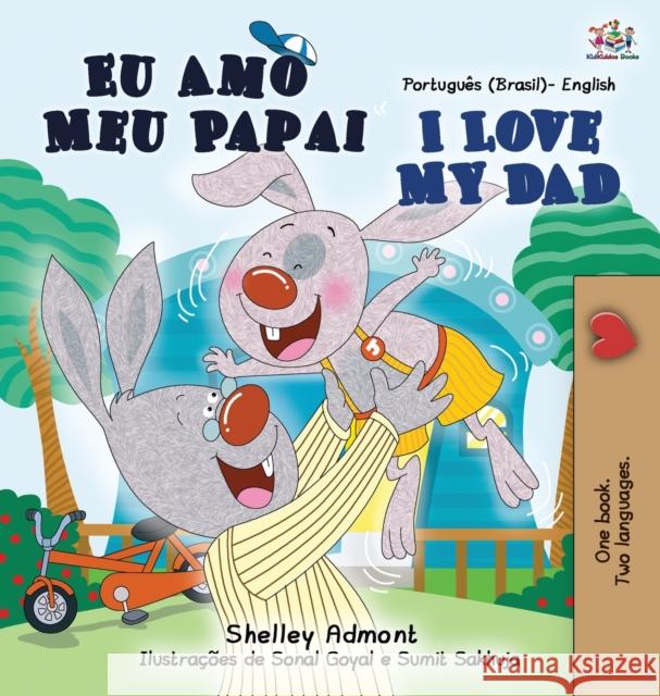 I Love My Dad (Portuguese English Bilingual Children's Book - Brazilian) Shelley Admont Kidkiddos Books 9781525941313 Kidkiddos Books Ltd. - książka