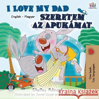 I Love My Dad Szeretem az Apukamat: English Hungarian Bilingual Book Shelley Admont Kidkiddos Books 9781525918018 Kidkiddos Books Ltd. - książka