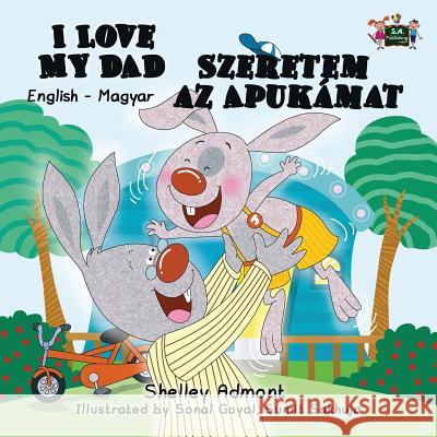 I Love My Dad Szeretem az Apukamat: English Hungarian Bilingual Edition Admont, Shelley 9781772689365 S.a Publishing - książka